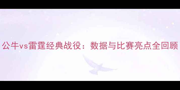 图片 公牛vs雷霆经典战役：数据与比赛亮点全回顾