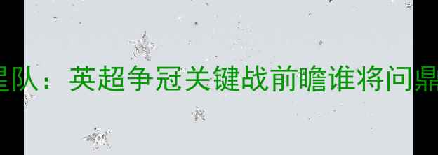 图片 切尔西vs流星队：英超争冠关键战前瞻谁将问鼎争四王座？1