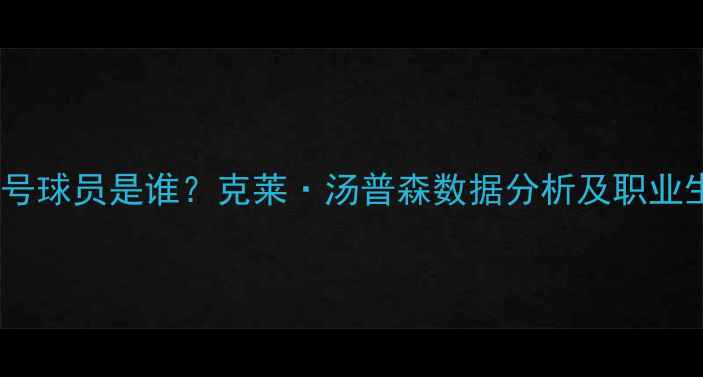 图片 勇士队23号球员是谁？克莱·汤普森数据分析及职业生涯回顾2