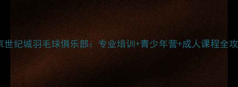 图片 北京世纪城羽毛球俱乐部：专业培训+青少年营+成人课程全攻略1