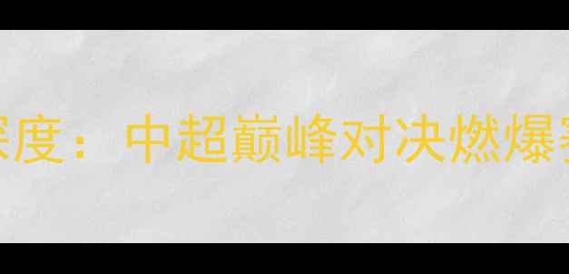 图片 北京国安VS大连人海报深度：中超巅峰对决燃爆赛季比分预测与战意解读