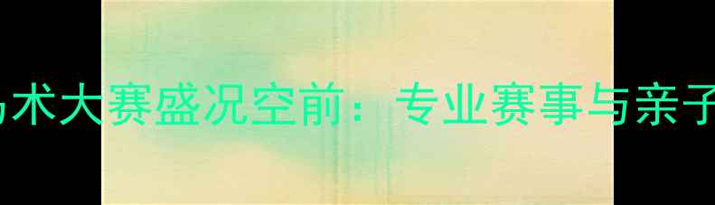 图片 北京朝阳公园马术大赛盛况空前：专业赛事与亲子体验双线并行2