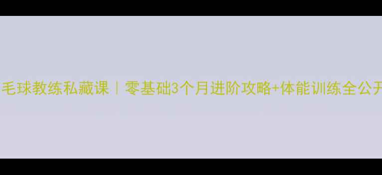 图片 北大羽毛球教练私藏课｜零基础3个月进阶攻略+体能训练全公开🏸✨1