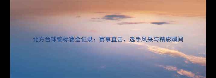 图片 北方台球锦标赛全记录：赛事直击、选手风采与精彩瞬间
