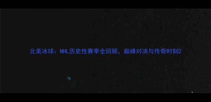 图片 北美冰球：NHL历史性赛季全回顾，巅峰对决与传奇时刻2