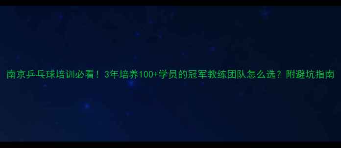 图片 南京乒乓球培训必看！3年培养100+学员的冠军教练团队怎么选？附避坑指南