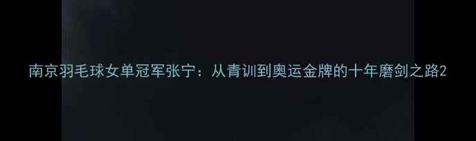图片 南京羽毛球女单冠军张宁：从青训到奥运金牌的十年磨剑之路2