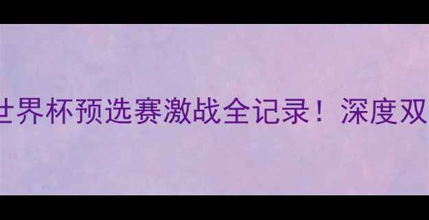 图片 卡塔尔VS乌克兰：世界杯预选赛激战全记录！深度双方实力与战术布局2
