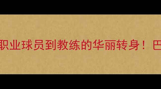 图片 卡洛斯现状如何？从职业球员到教练的华丽转身！巴西传奇的转型启示录