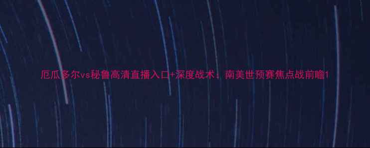 图片 厄瓜多尔vs秘鲁高清直播入口+深度战术：南美世预赛焦点战前瞻1