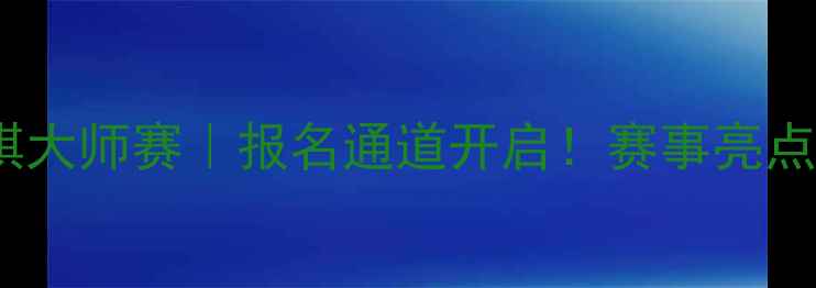 图片 厦门国际象棋大师赛｜报名通道开启！赛事亮点与观赛攻略2