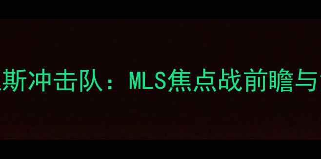 图片 哥伦布宇宙队vs达拉斯冲击队：MLS焦点战前瞻与深度（附赛事预测）