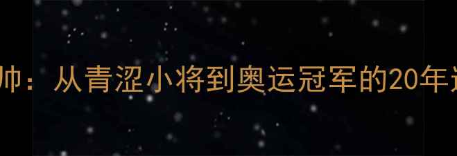 图片 国乒传奇郝帅：从青涩小将到奥运冠军的20年逆袭之路🏆2