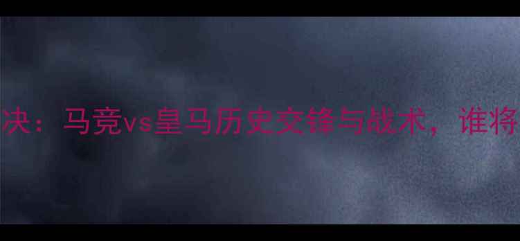 图片 国家德比终极对决：马竞vs皇马历史交锋与战术，谁将问鼎西超王座？