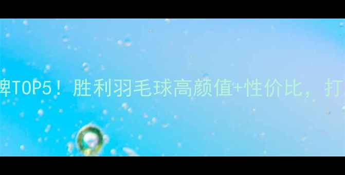 图片 国货羽毛球品牌TOP5！胜利羽毛球高颜值+性价比，打工人必备装备2