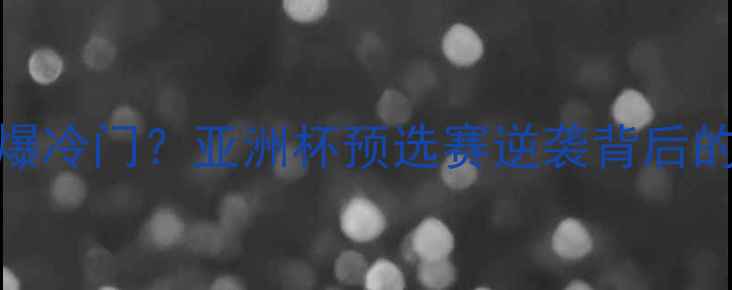 图片 国足vs不丹爆冷门？亚洲杯预选赛逆袭背后的三大看点！
