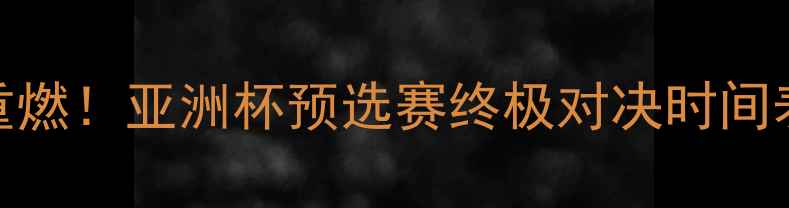 图片 国足明日战火重燃！亚洲杯预选赛终极对决时间表+赛事看点全2