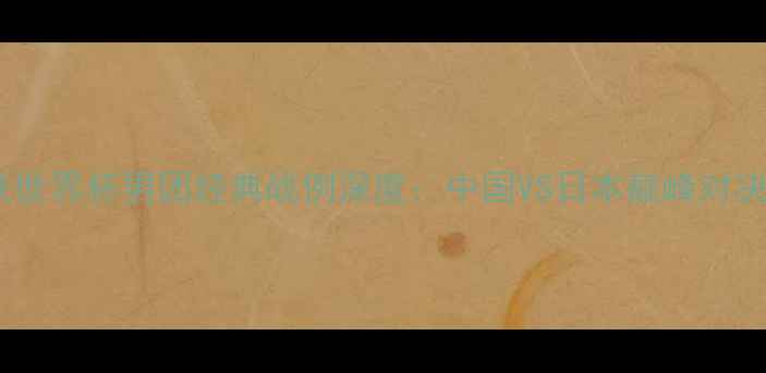 图片 国际乒联世界杯男团经典战例深度：中国VS日本巅峰对决全回顾1