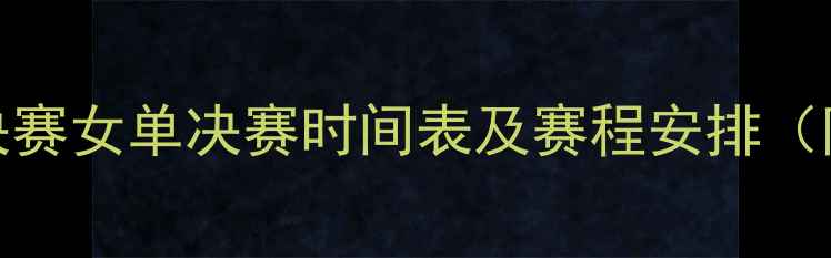图片 国际乒联总决赛女单决赛时间表及赛程安排（附直播信息）