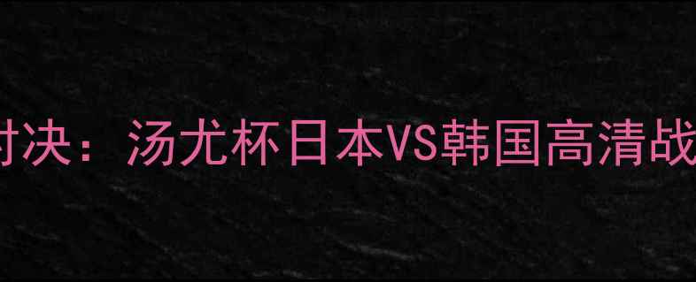 图片 国际羽坛巅峰对决：汤尤杯日本VS韩国高清战报与战术深度1
