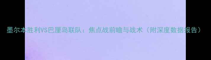 图片 墨尔本胜利VS巴厘岛联队：焦点战前瞻与战术（附深度数据报告）