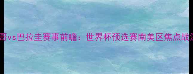 图片 墨西哥vs巴拉圭赛事前瞻：世界杯预选赛南美区焦点战深度2