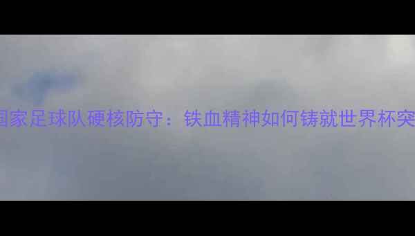 图片 墨西哥国家足球队硬核防守：铁血精神如何铸就世界杯突围传奇1