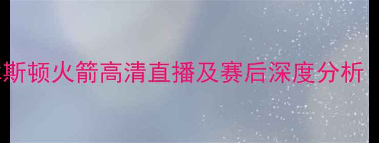 图片 夏洛特黄蜂vs休斯顿火箭高清直播及赛后深度分析（国语解说版）1