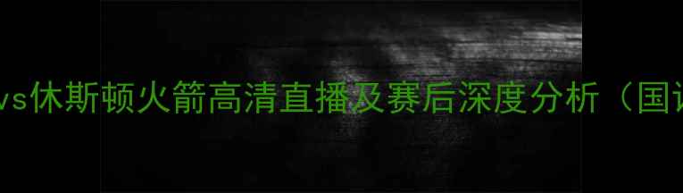图片 夏洛特黄蜂vs休斯顿火箭高清直播及赛后深度分析（国语解说版）2