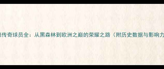 图片 多特蒙德传奇球员全：从黑森林到欧洲之巅的荣耀之路（附历史数据与影响力评估）1