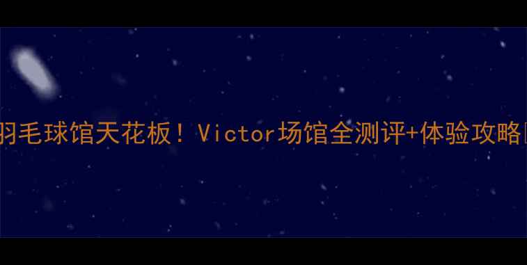 图片 大连羽毛球馆天花板！Victor场馆全测评+体验攻略🏸✨1