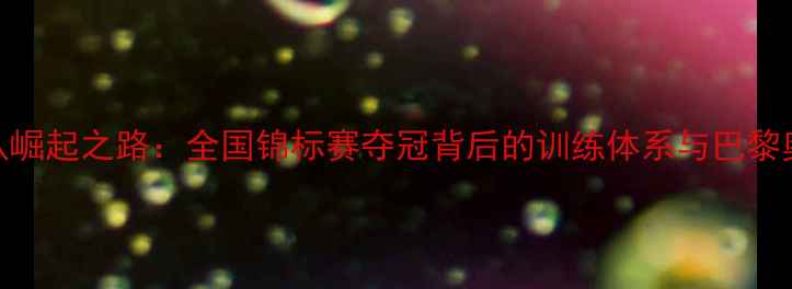 图片 天津乒乓球女队崛起之路：全国锦标赛夺冠背后的训练体系与巴黎奥运会备战策略