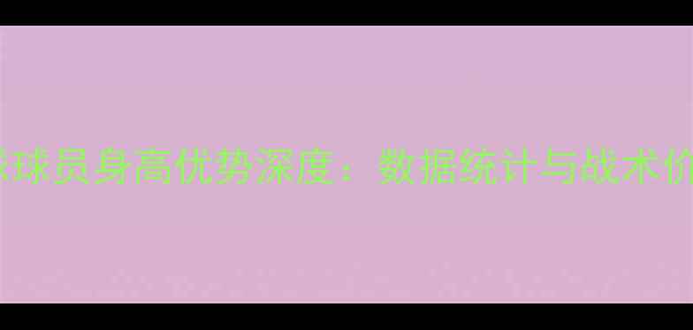 图片 天津足球球员身高优势深度：数据统计与战术价值研究1