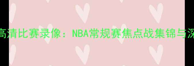 图片 太阳vs奇才高清比赛录像：NBA常规赛焦点战集锦与深度战术复盘