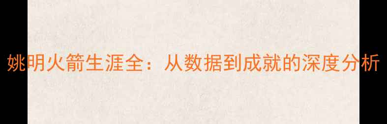 图片 姚明火箭生涯全：从数据到成就的深度分析