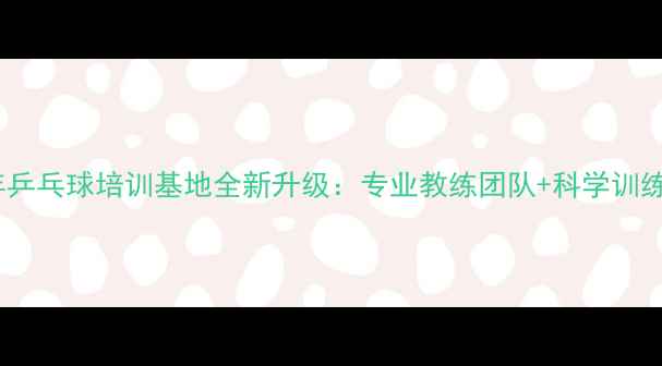 图片 宁夏回族自治区青少年乒乓球培训基地全新升级：专业教练团队+科学训练体系+国家级赛事资源