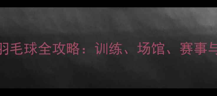 图片 宁波鄞州羽毛球全攻略：训练、场馆、赛事与装备指南