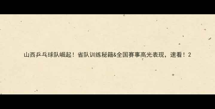 图片 山西乒乓球队崛起！省队训练秘籍&全国赛事高光表现，速看！2