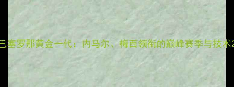 图片 巴塞罗那黄金一代：内马尔、梅西领衔的巅峰赛季与技术2
