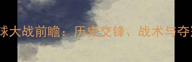 图片 巴西vs墨西哥足球大战前瞻：历史交锋、战术与夺冠赔率深度解读1