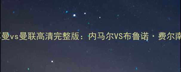 图片 巴黎圣日耳曼vs曼联高清完整版：内马尔VS布鲁诺·费尔南德斯之战2