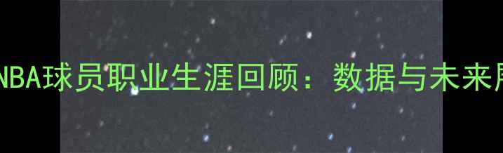 图片 布朗NBA球员职业生涯回顾：数据与未来展望1