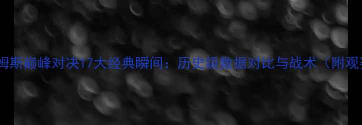 图片 库里vs詹姆斯巅峰对决17大经典瞬间：历史级数据对比与战术（附观赛指南）1