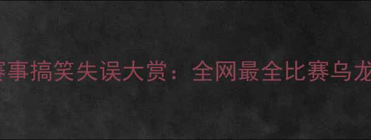 图片 度体育赛事搞笑失误大赏：全网最全比赛乌龙瞬间全1