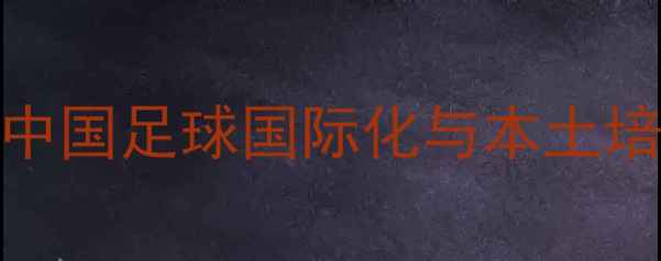 图片 归化球员争议再起：中国足球国际化与本土培养的博弈与未来之路
