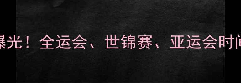 图片 徐嘉余最新赛程曝光！全运会、世锦赛、亚运会时间表及成绩预测全