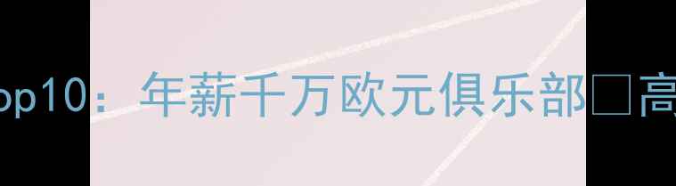 图片 意大利球员财富榜Top10：年薪千万欧元俱乐部🏆高薪背后的商业价值2