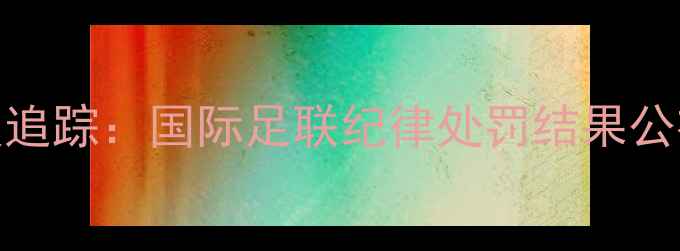 图片 意大利球员赛场冲突事件深度追踪：国际足联纪律处罚结果公布，涉事球队面临降级危机？