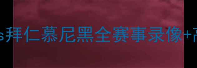 图片 意甲焦点战：罗马vs拜仁慕尼黑全赛事录像+高清集锦+关键进球2