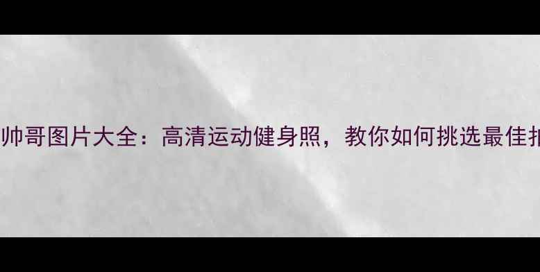 图片 打羽毛球帅哥图片大全：高清运动健身照，教你如何挑选最佳拍摄角度2